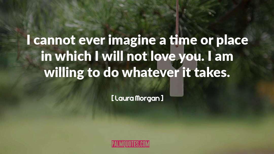 Laura Morgan Quotes: I cannot ever imagine a