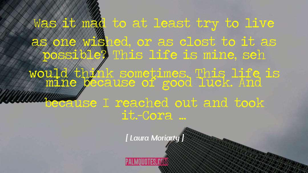 Laura Moriarty Quotes: Was it mad to at