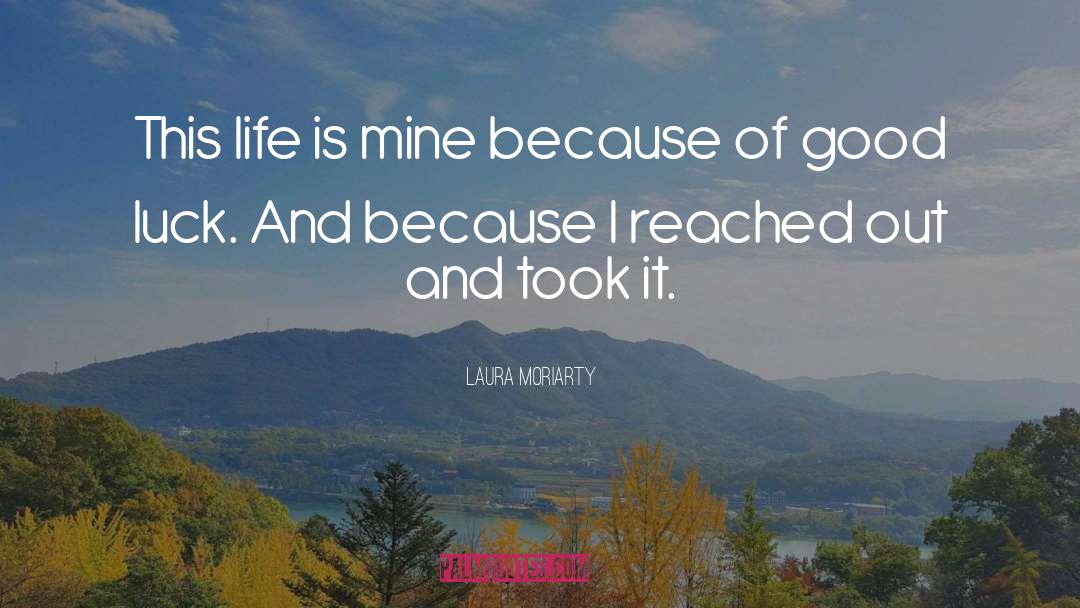 Laura Moriarty Quotes: This life is mine because