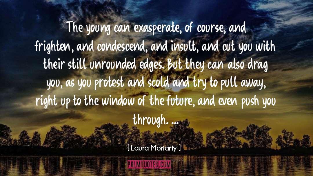 Laura Moriarty Quotes: The young can exasperate, of