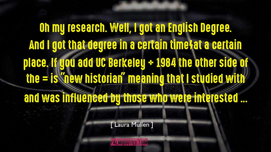 Laura Mullen Quotes: Oh my research. Well, I