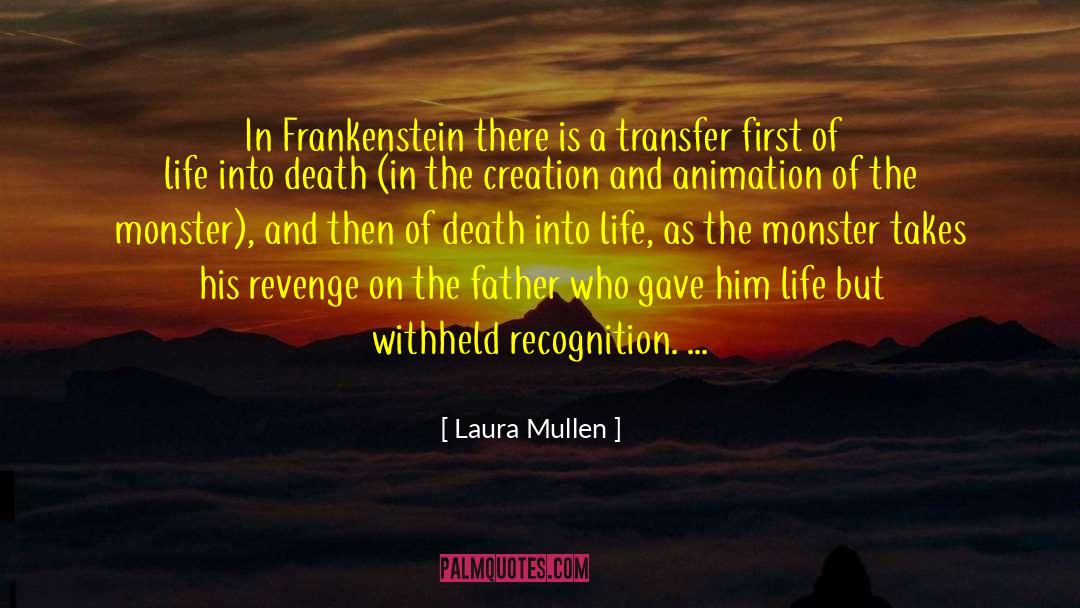 Laura Mullen Quotes: In Frankenstein there is a