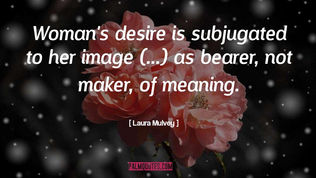 Laura Mulvey Quotes: Woman's desire is subjugated to