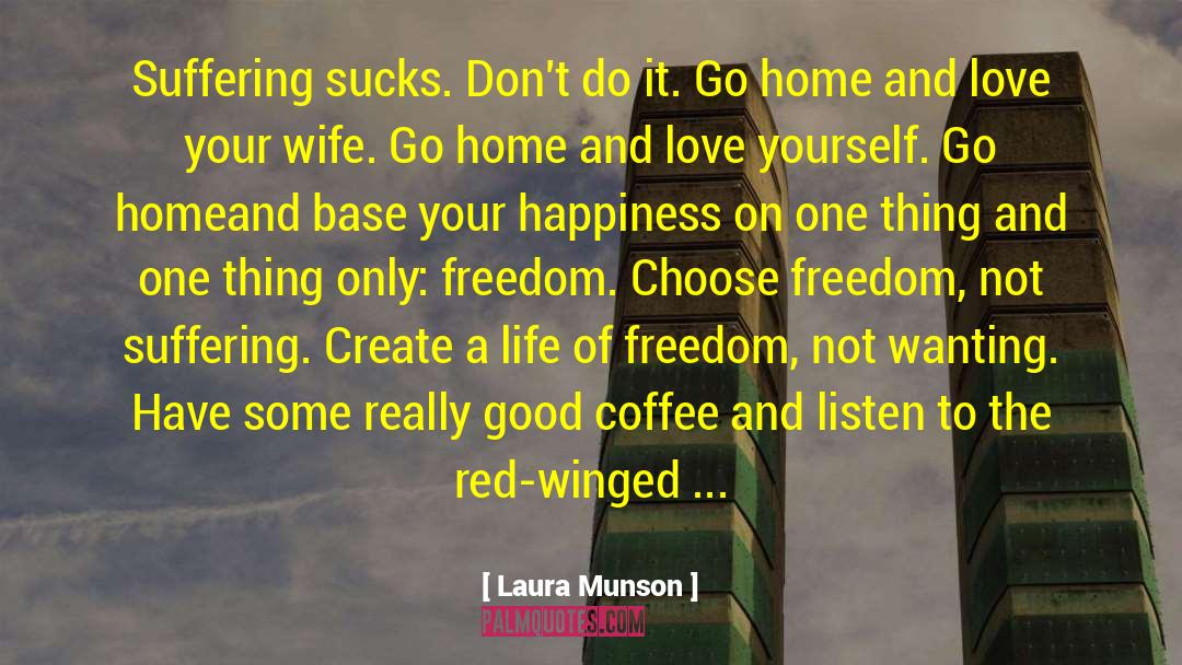 Laura Munson Quotes: Suffering sucks. Don't do it.