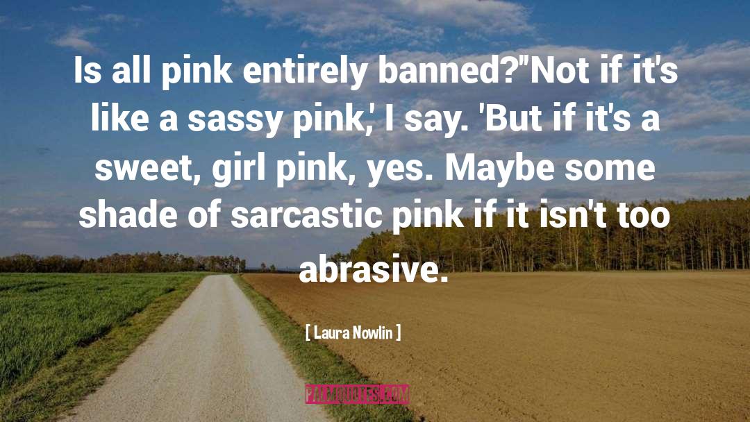 Laura Nowlin Quotes: Is all pink entirely banned?'<br>'Not