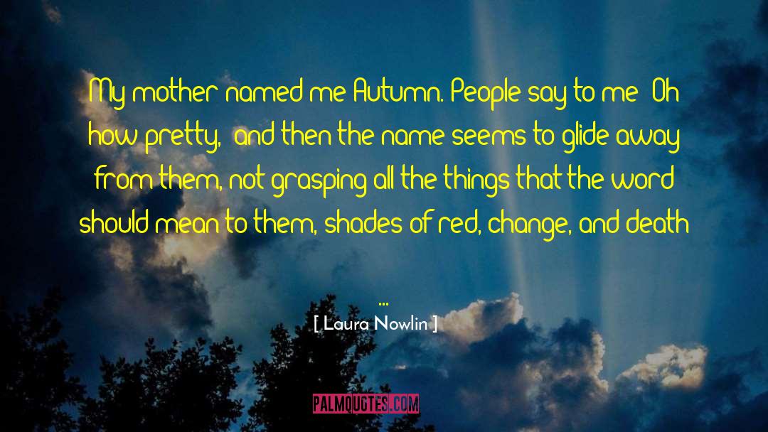 Laura Nowlin Quotes: My mother named me Autumn.