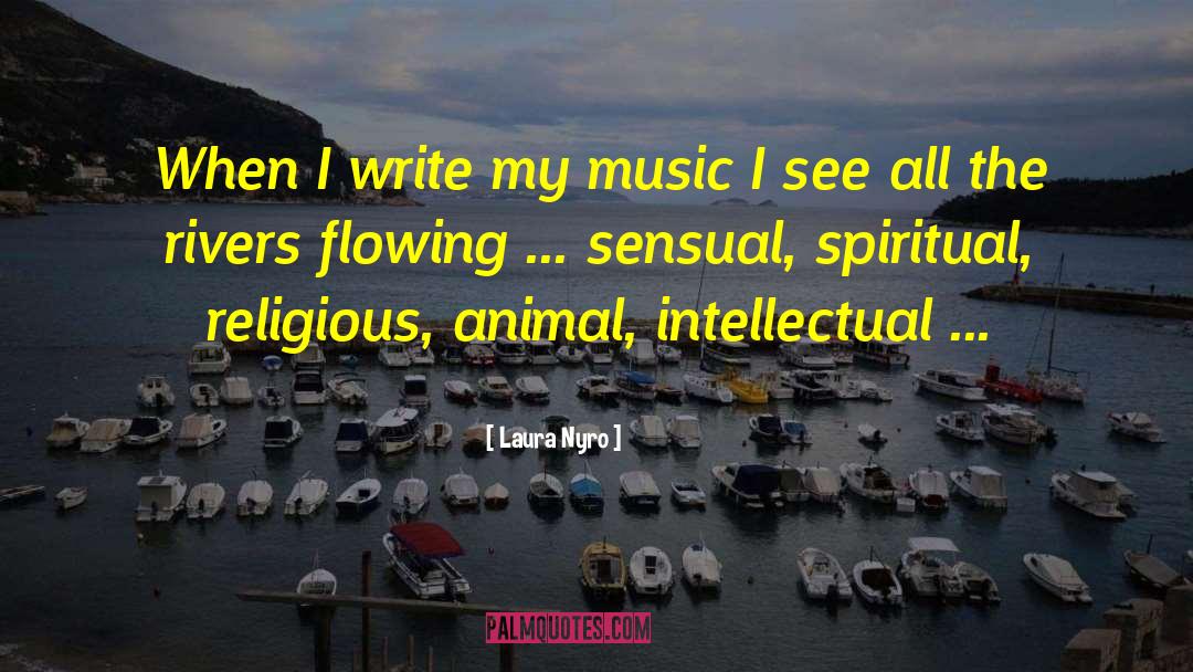 Laura Nyro Quotes: When I write my music