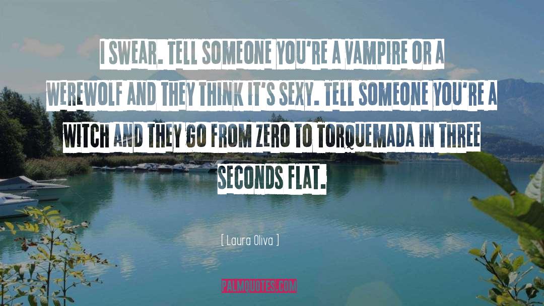 Laura Oliva Quotes: I swear. Tell someone you're