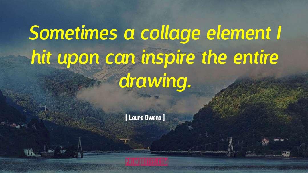Laura Owens Quotes: Sometimes a collage element I