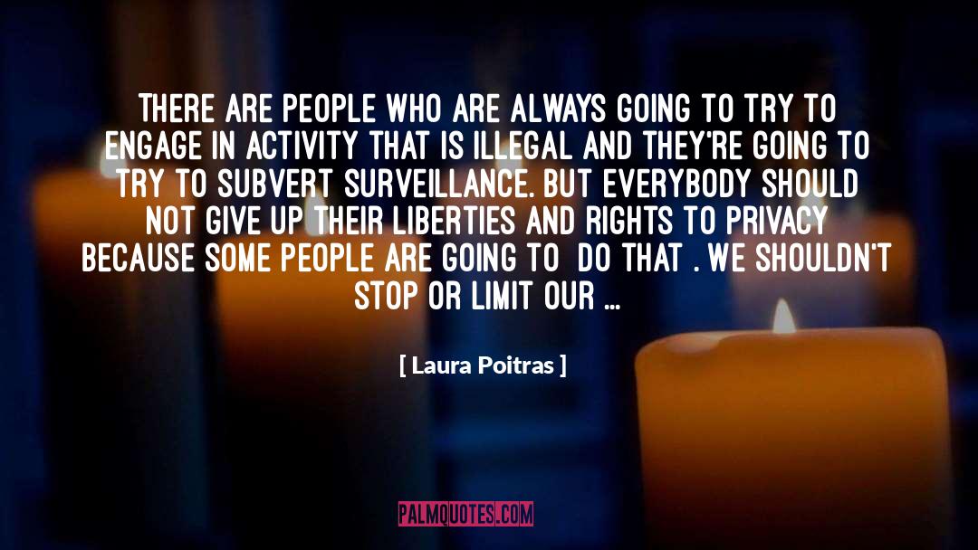 Laura Poitras Quotes: There are people who are