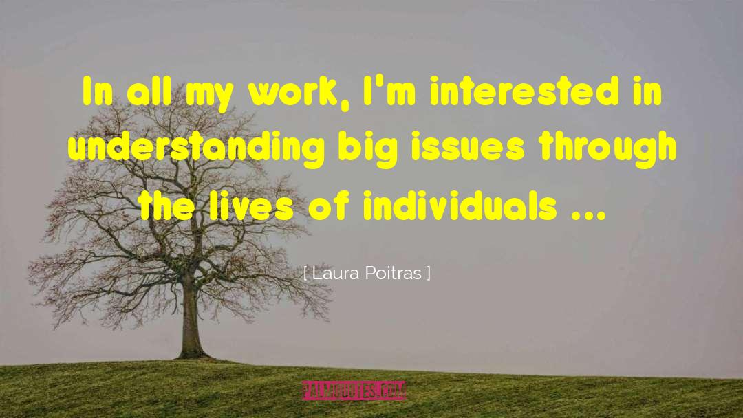 Laura Poitras Quotes: In all my work, I'm