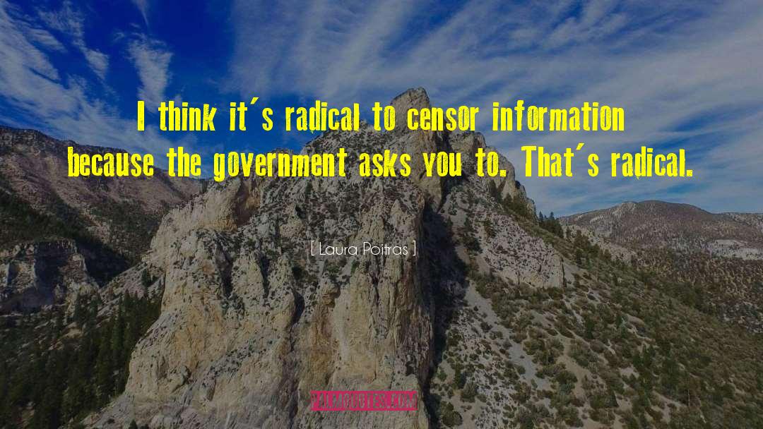 Laura Poitras Quotes: I think it's radical to