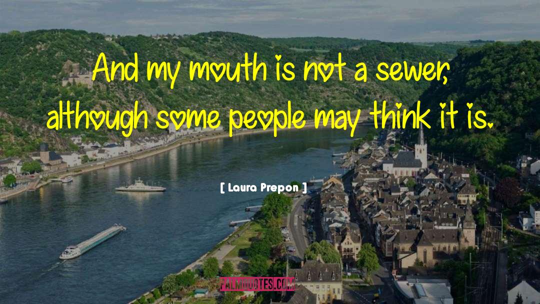 Laura Prepon Quotes: And my mouth is not