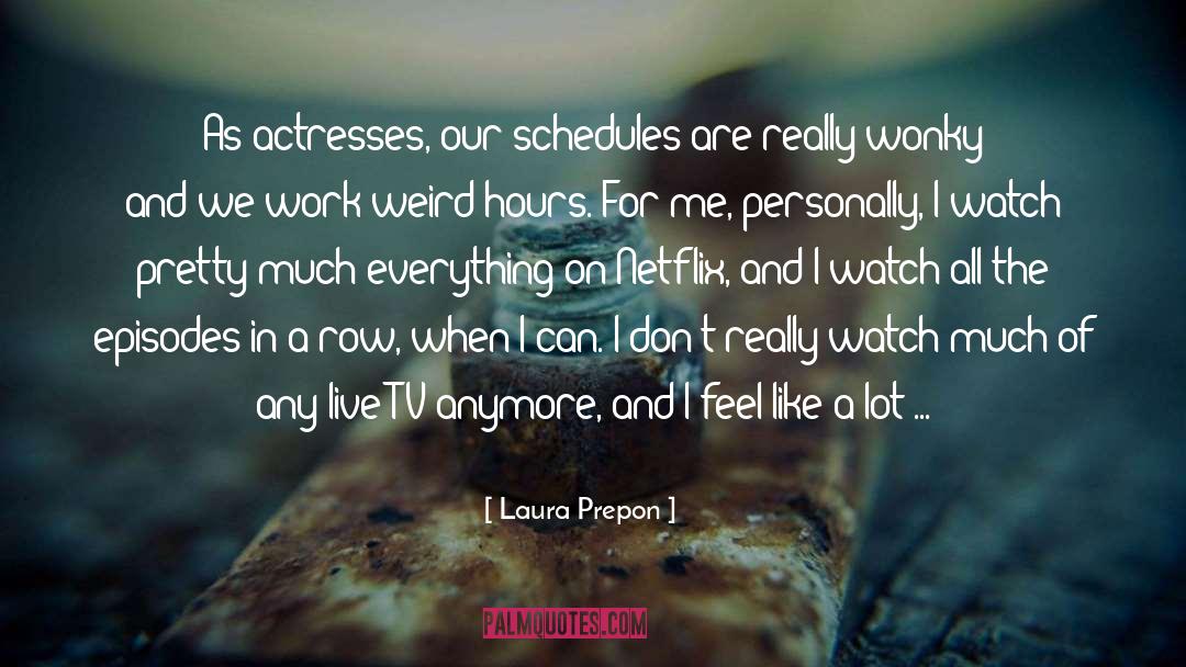 Laura Prepon Quotes: As actresses, our schedules are