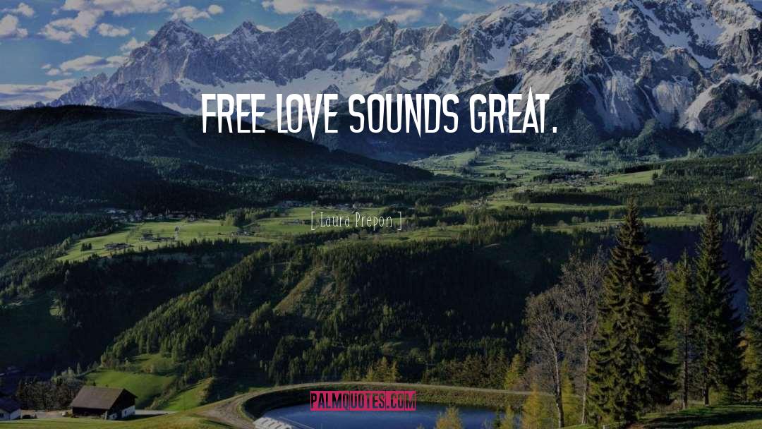 Laura Prepon Quotes: Free love sounds great.