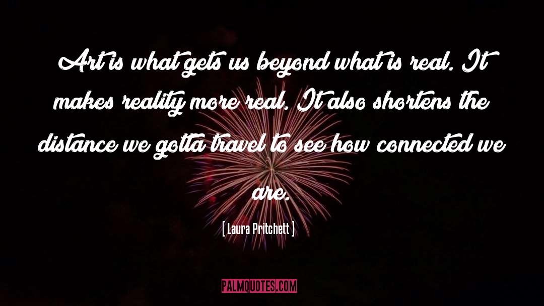 Laura Pritchett Quotes: Art is what gets us