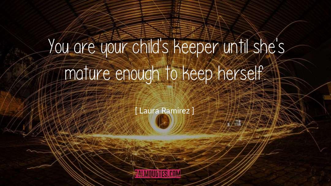 Laura Ramirez Quotes: You are your child's keeper