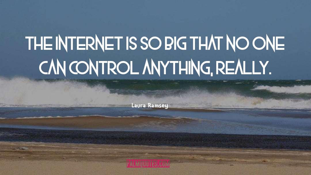 Laura Ramsey Quotes: The Internet is so big
