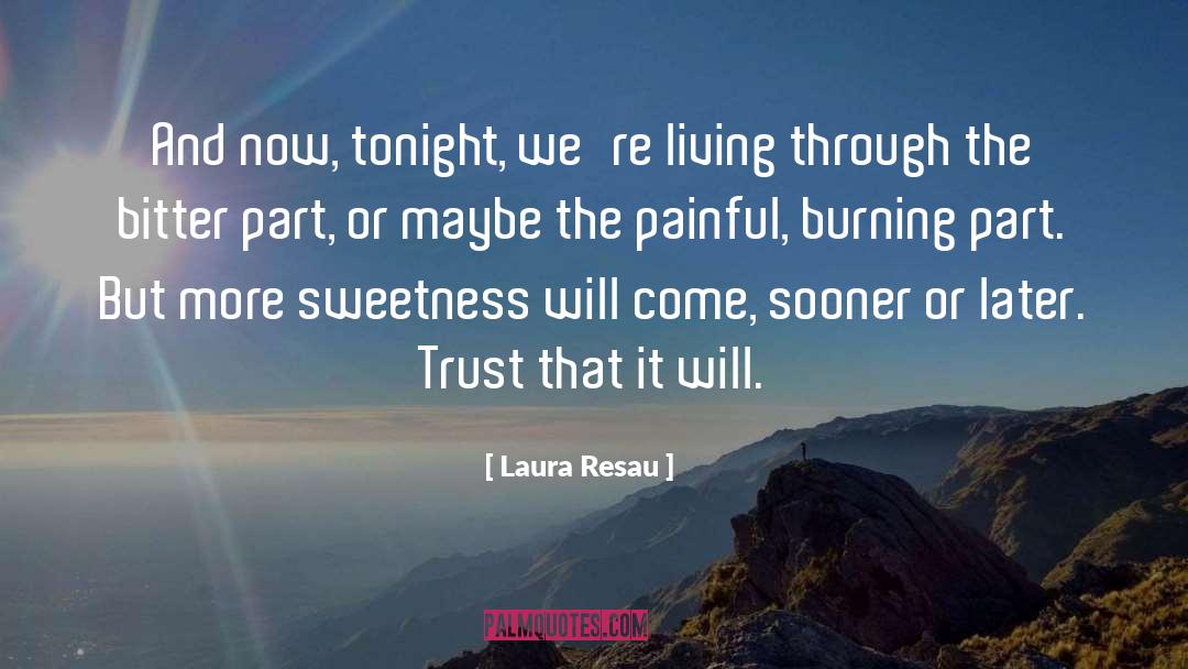 Laura Resau Quotes: And now, tonight, we're living