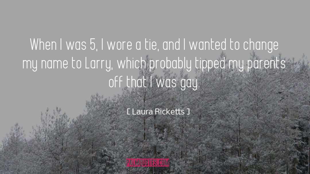 Laura Ricketts Quotes: When I was 5, I