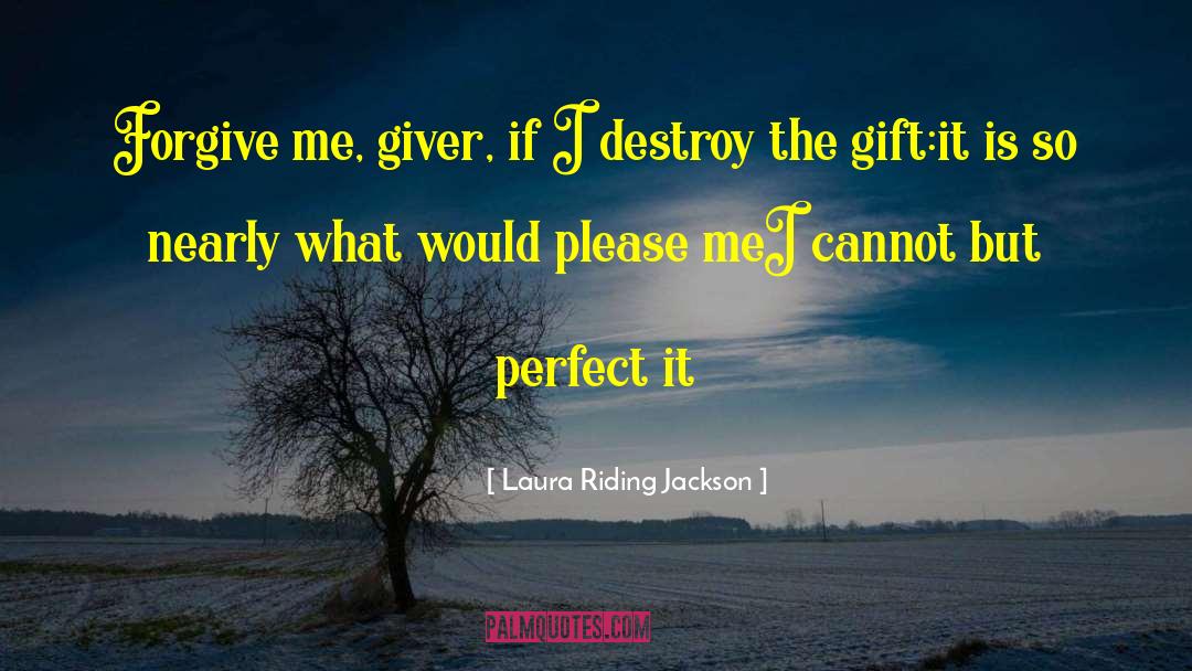 Laura Riding Jackson Quotes: Forgive me, giver, if I