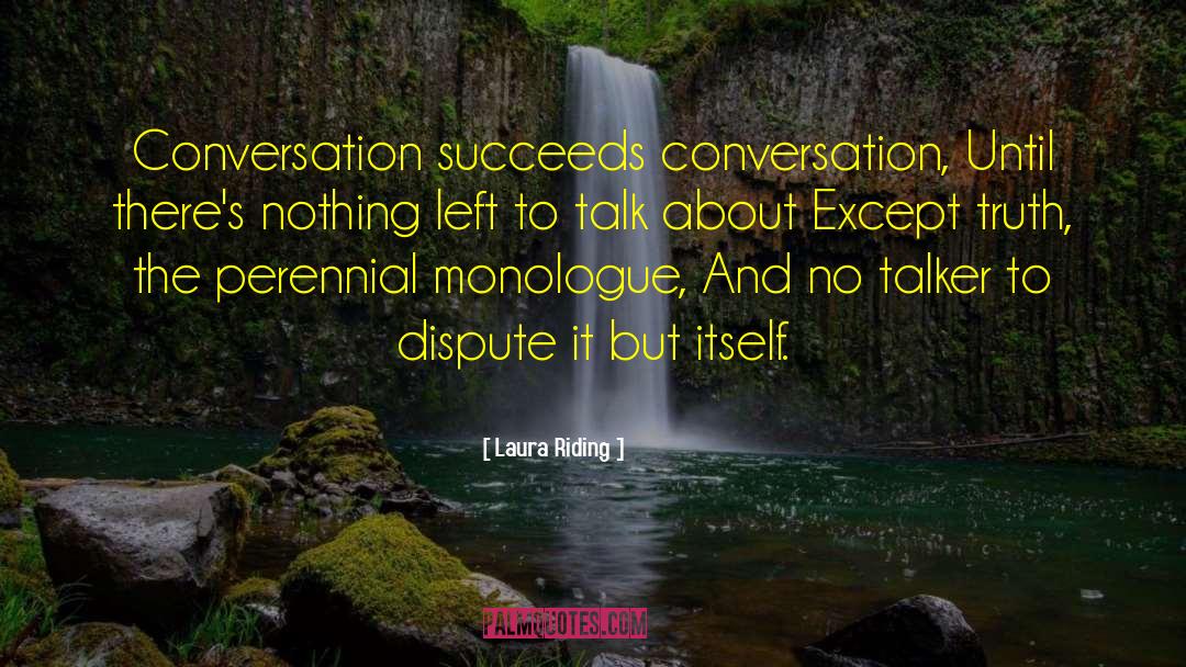 Laura Riding Quotes: Conversation succeeds conversation, Until there's