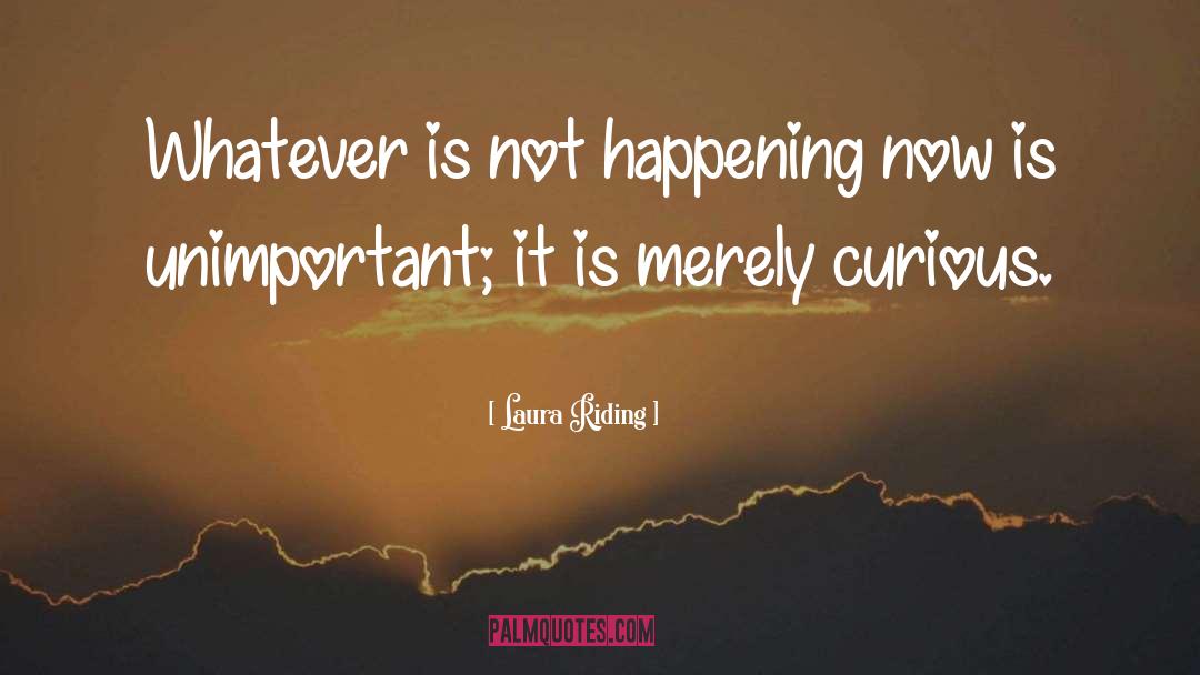 Laura Riding Quotes: Whatever is not happening now