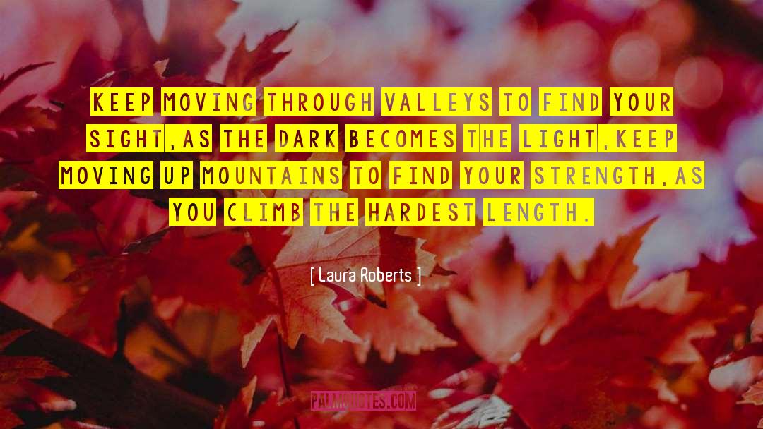 Laura Roberts Quotes: Keep moving through valleys to