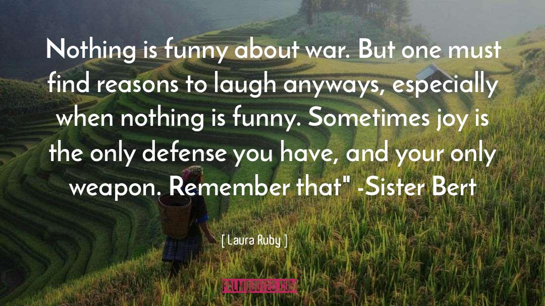 Laura Ruby Quotes: Nothing is funny about war.