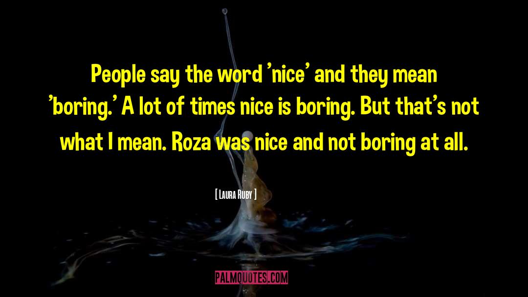 Laura Ruby Quotes: People say the word 'nice'