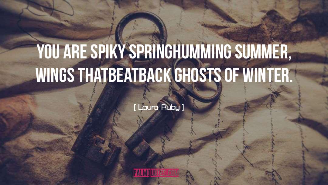 Laura Ruby Quotes: You are spiky spring<br>Humming Summer,