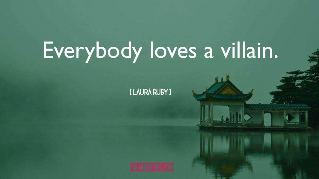 Laura Ruby Quotes: Everybody loves a villain.