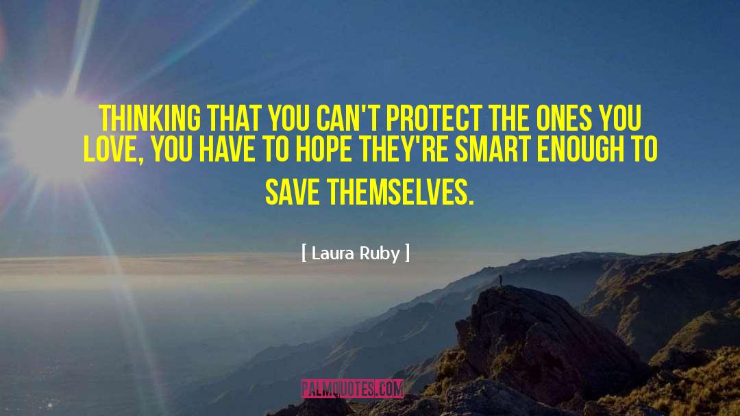 Laura Ruby Quotes: Thinking that you can't protect