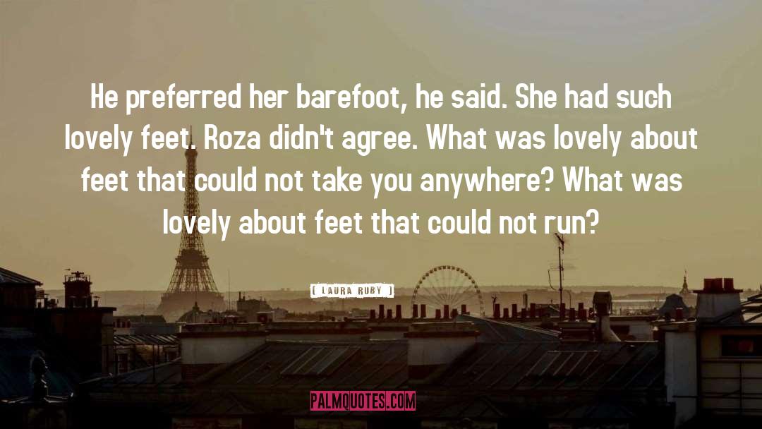 Laura Ruby Quotes: He preferred her barefoot, he