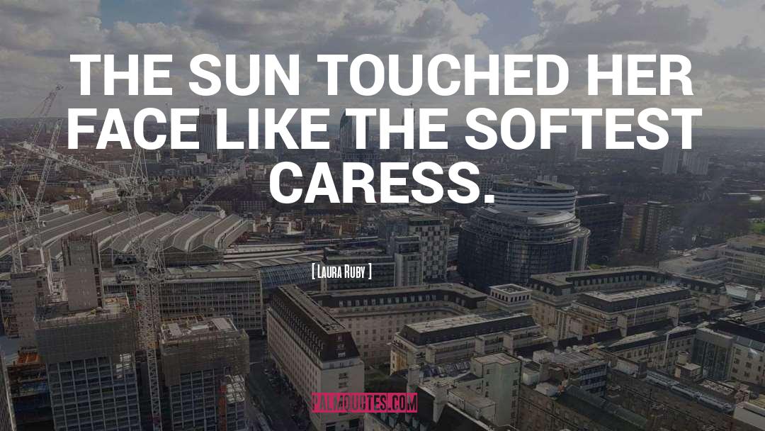 Laura Ruby Quotes: THE SUN TOUCHED HER FACE