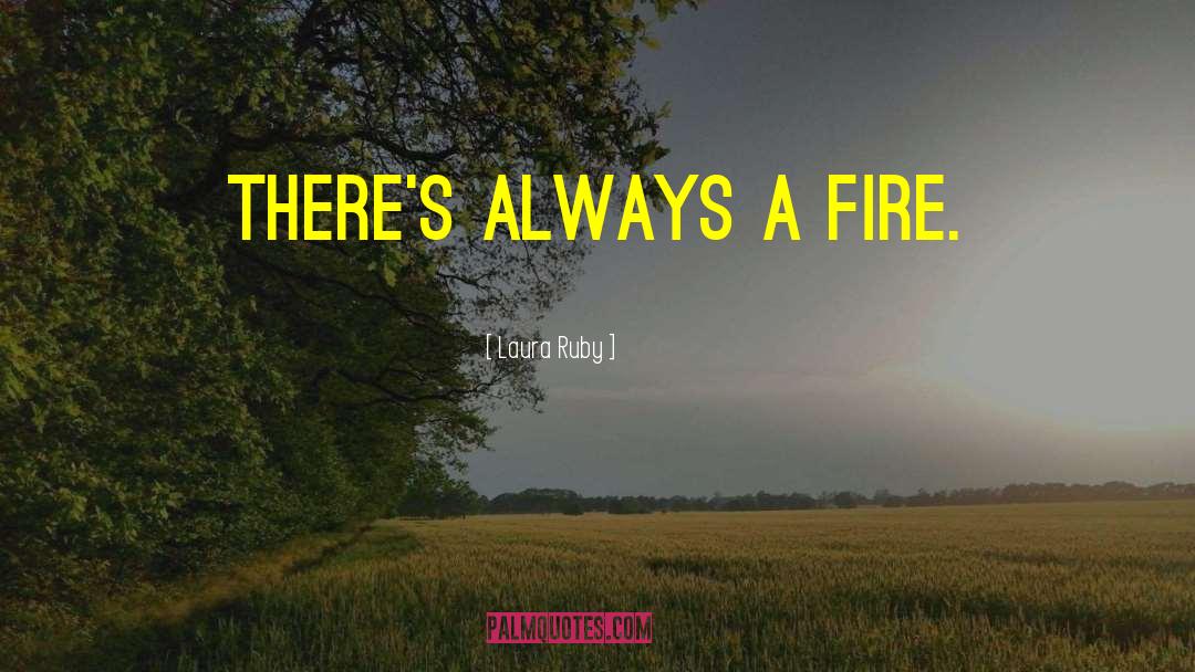 Laura Ruby Quotes: There's always a fire.