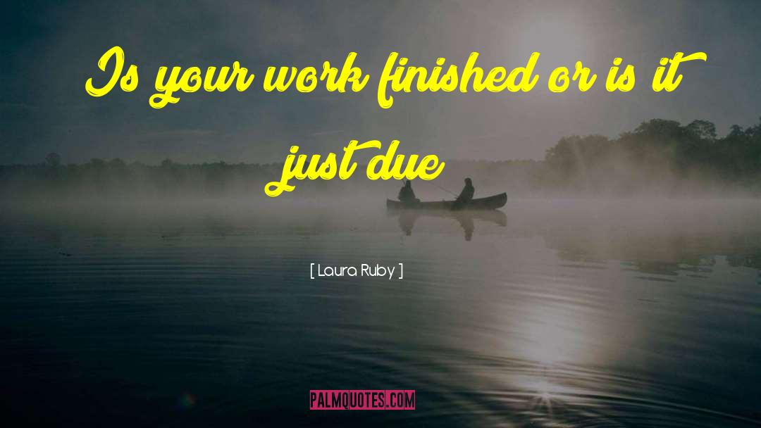 Laura Ruby Quotes: Is your work finished or