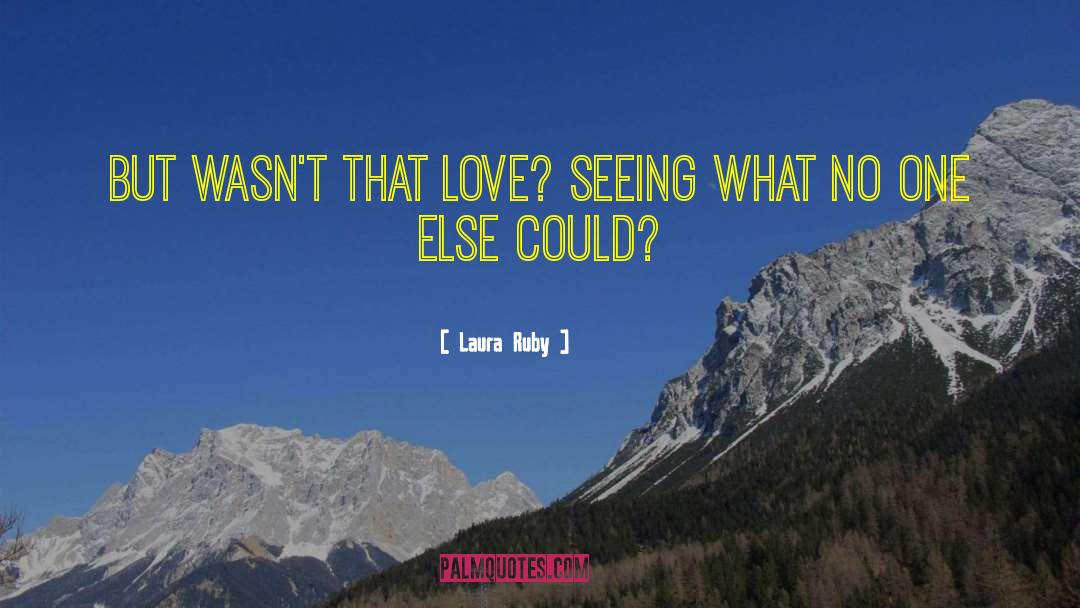 Laura Ruby Quotes: But wasn't that love? Seeing