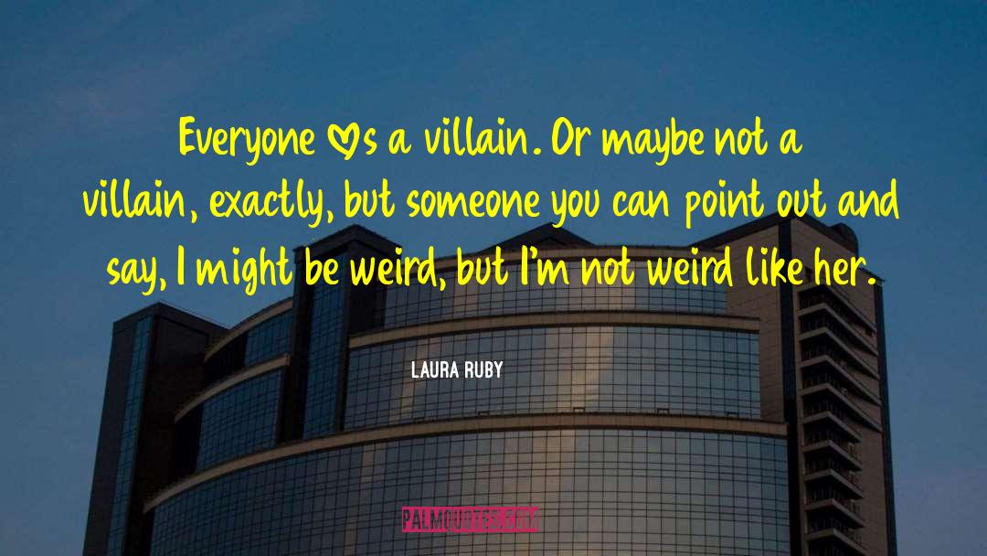 Laura Ruby Quotes: Everyone loves a villain. Or