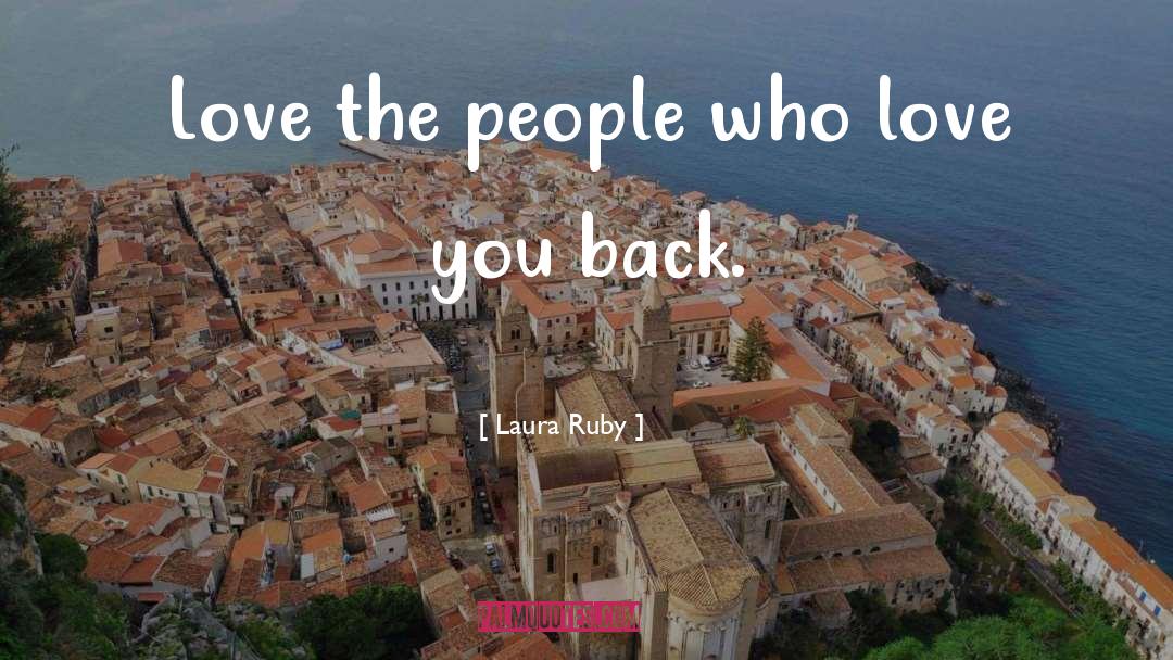 Laura Ruby Quotes: Love the people who love