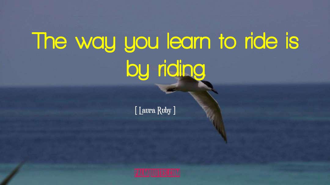 Laura Ruby Quotes: The way you learn to