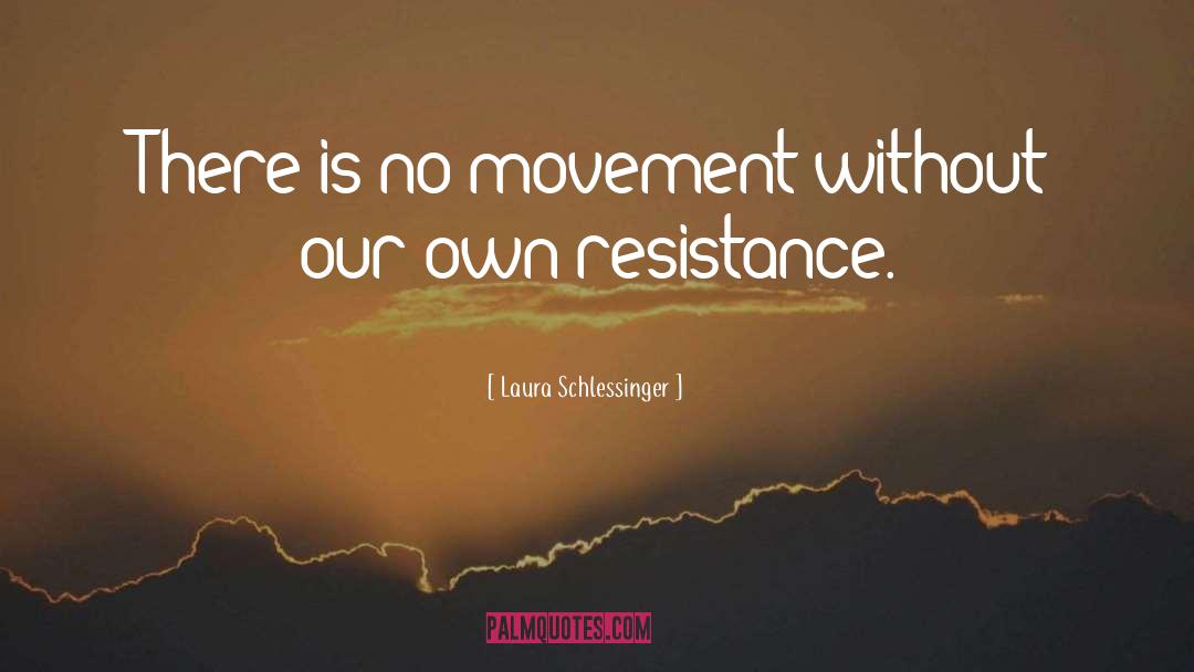 Laura Schlessinger Quotes: There is no movement without