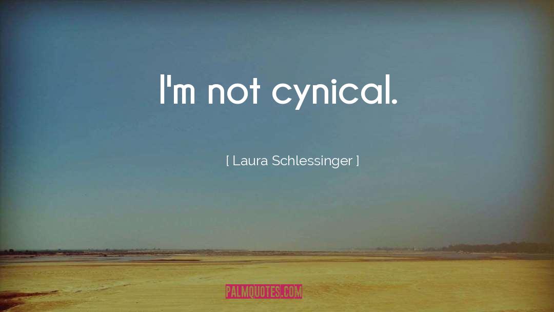 Laura Schlessinger Quotes: I'm not cynical.