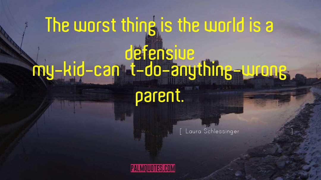 Laura Schlessinger Quotes: The worst thing is the