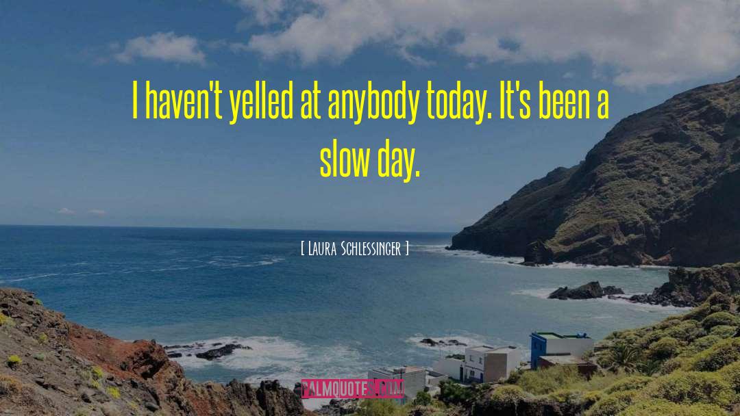 Laura Schlessinger Quotes: I haven't yelled at anybody