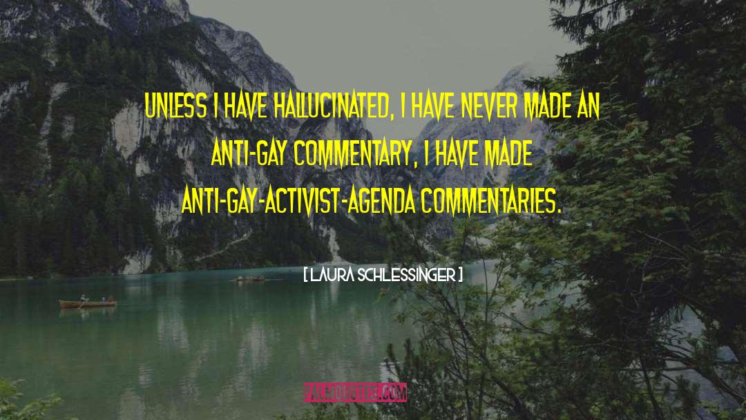 Laura Schlessinger Quotes: Unless I have hallucinated, I