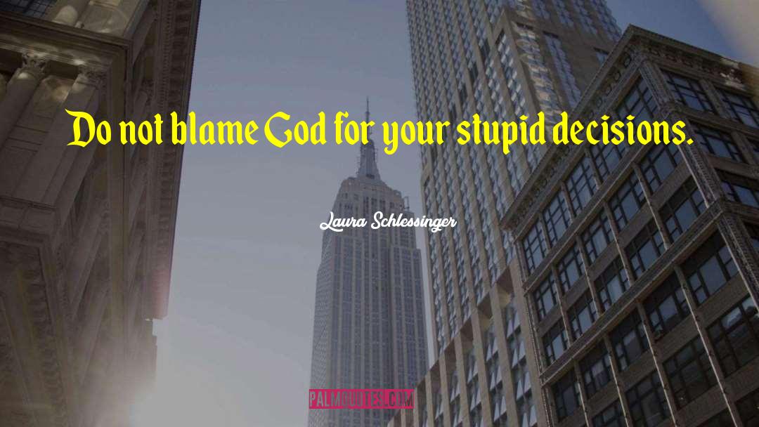 Laura Schlessinger Quotes: Do not blame God for