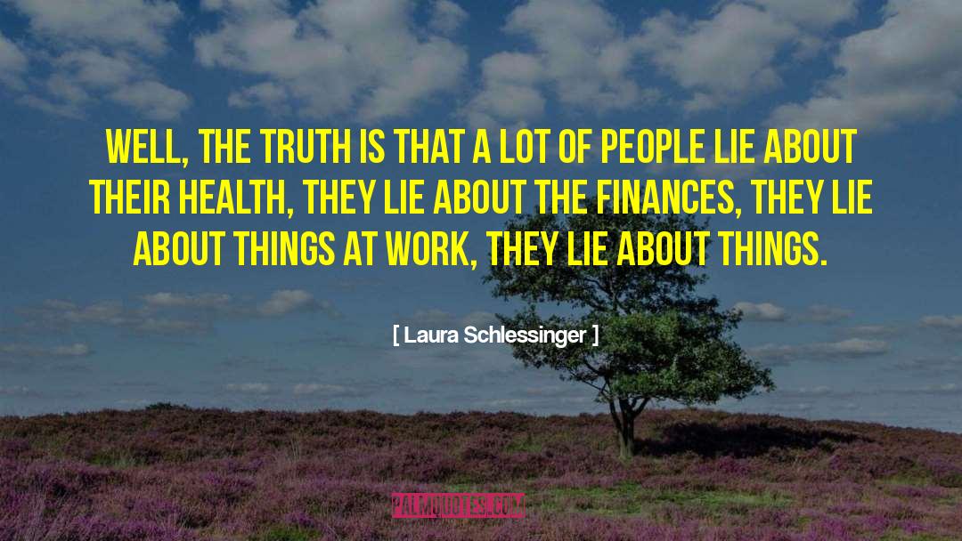 Laura Schlessinger Quotes: Well, the truth is that