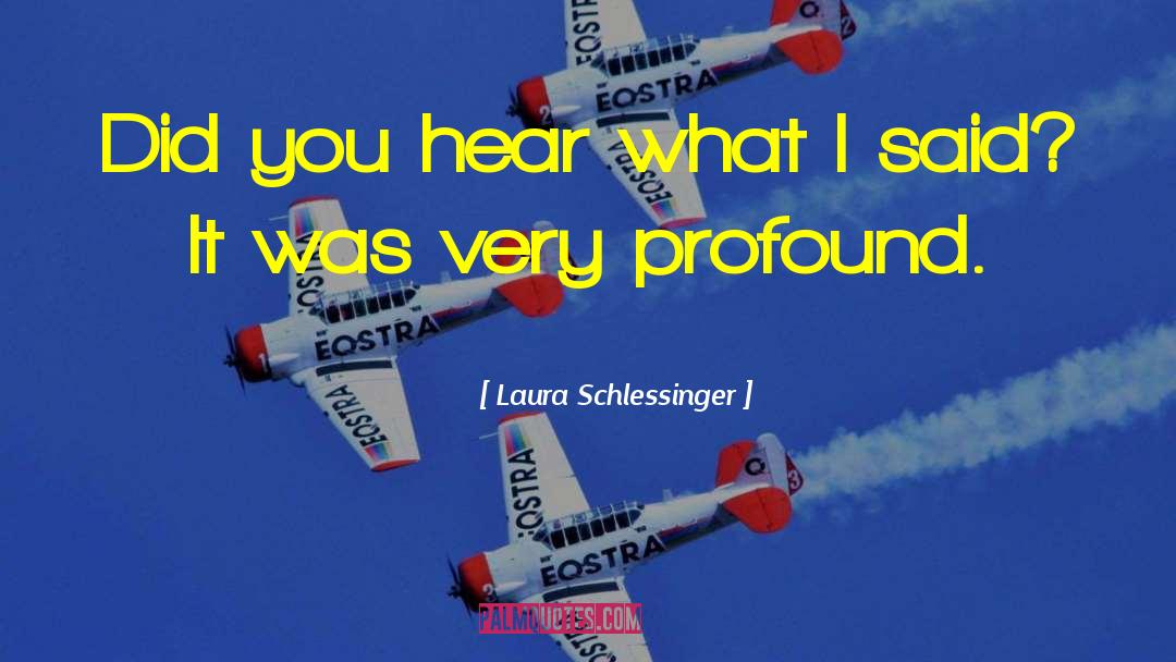 Laura Schlessinger Quotes: Did you hear what I