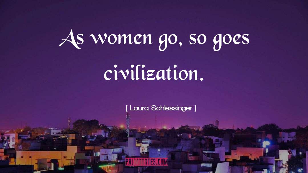 Laura Schlessinger Quotes: As women go, so goes
